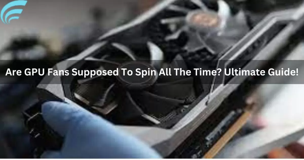 Are Gpu Fans Supposed To Spin All The Time?