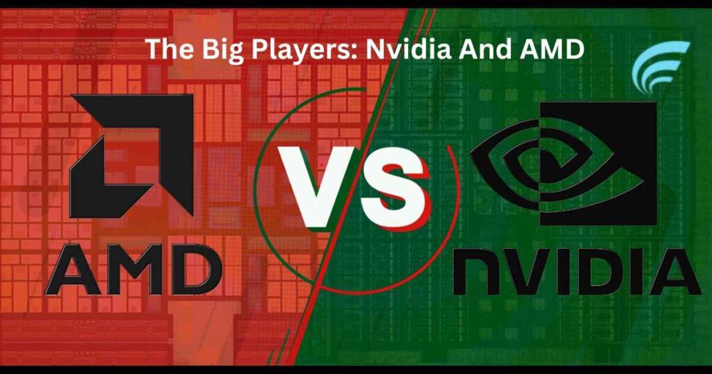 The Big Players: Nvidia And AMD