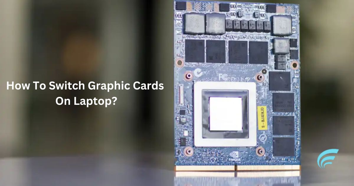 How To Switch Graphic Cards On Laptop?