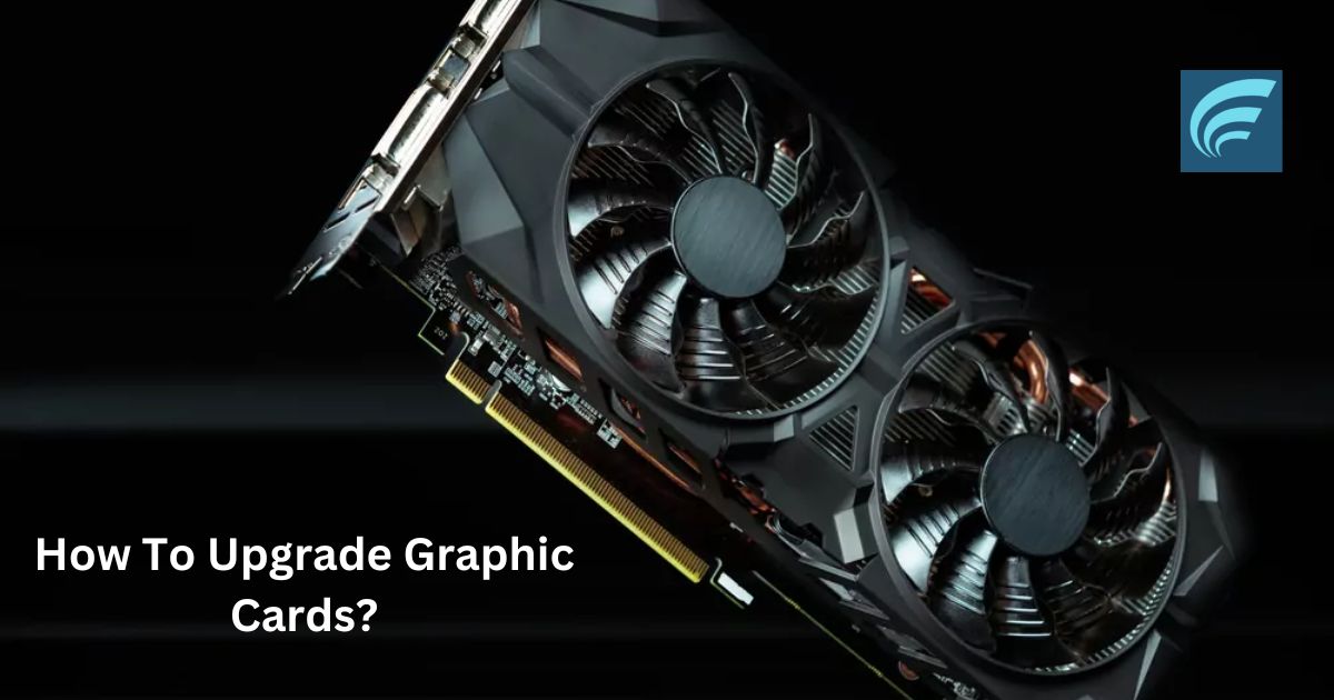 How To Upgrade Graphic Cards?