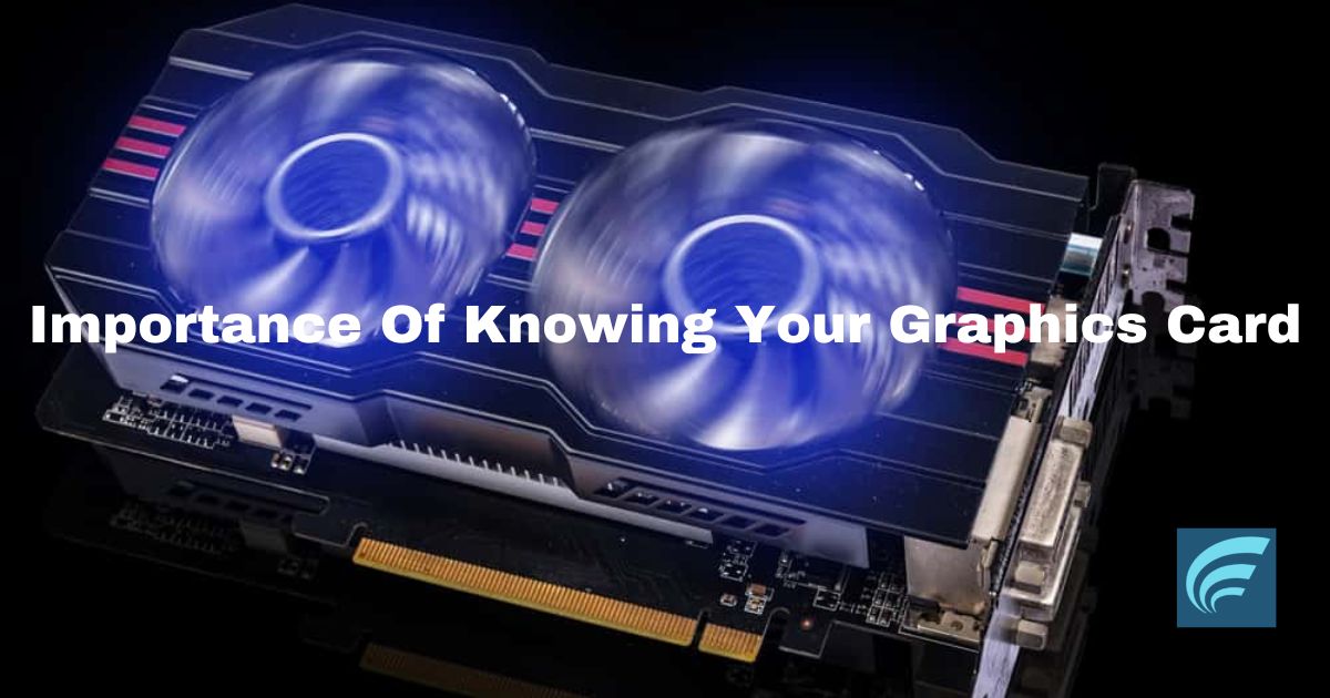 Importance Of Knowing Your Graphics Card