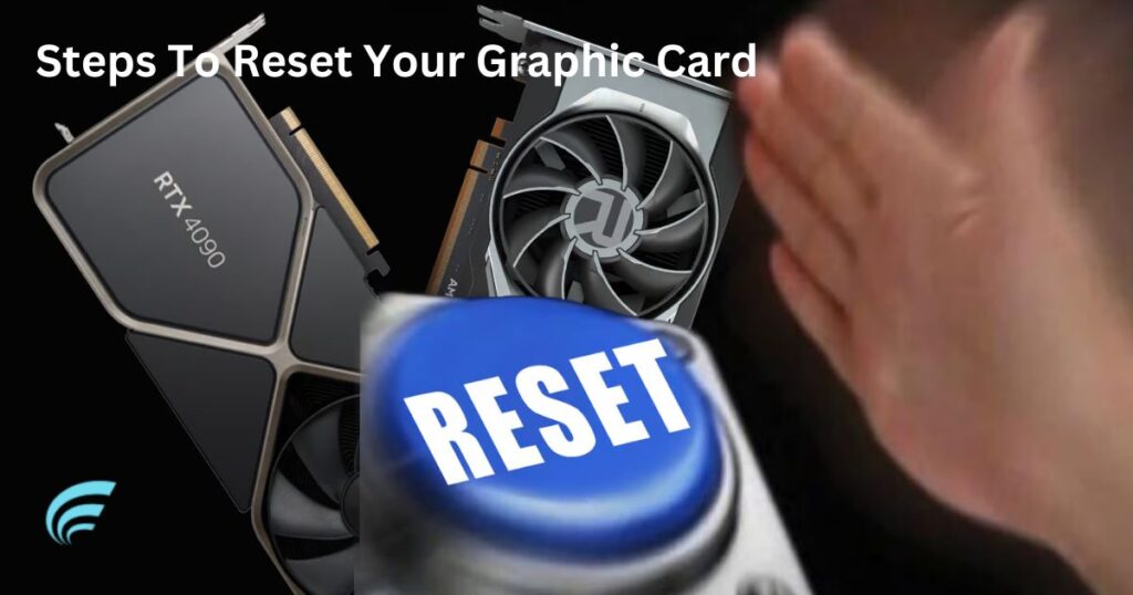 Steps To Reset Your Graphic Card