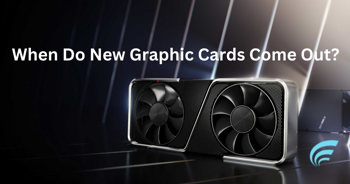 When Do New Graphic Cards Come Out?
