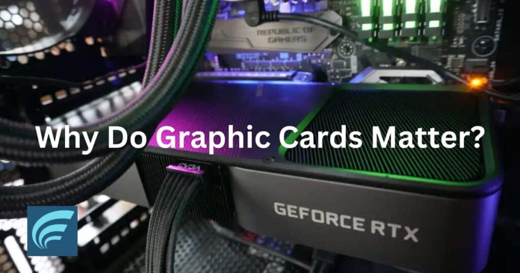Why Do Graphic Cards Matter?