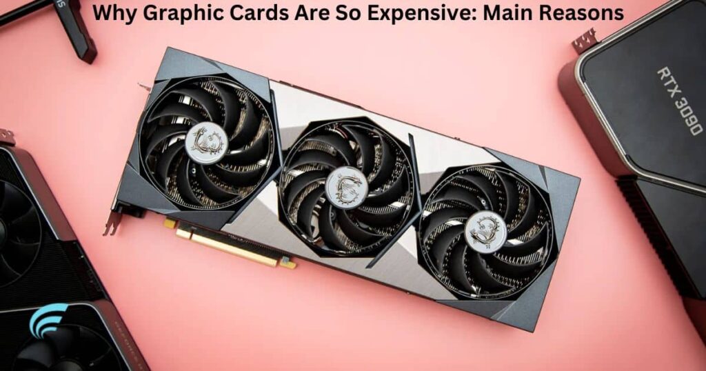 Why Graphics Card Are So Expensive Now: Main Reasons