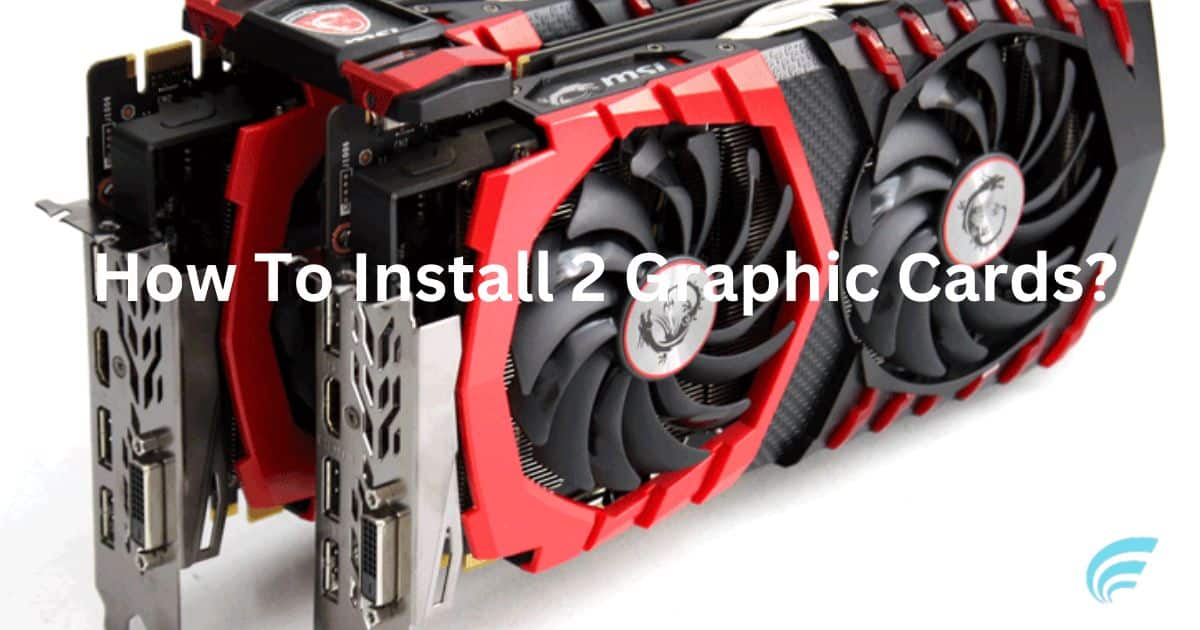 How To Install 2 Graphic Cards?